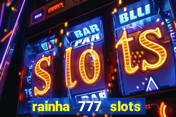 rainha 777 slots paga mesmo