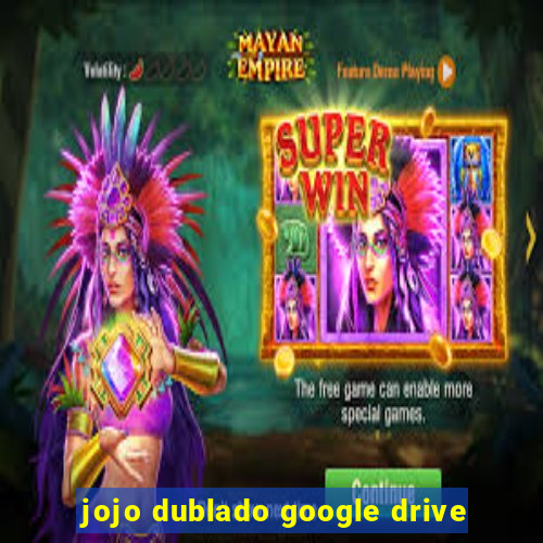 jojo dublado google drive