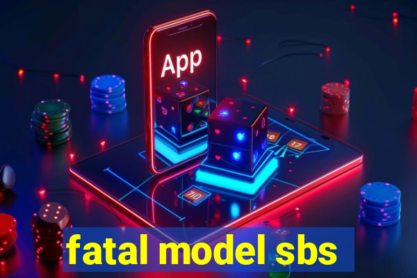 fatal model sbs