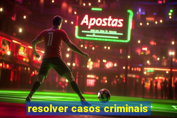 resolver casos criminais