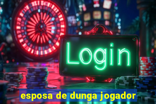 esposa de dunga jogador