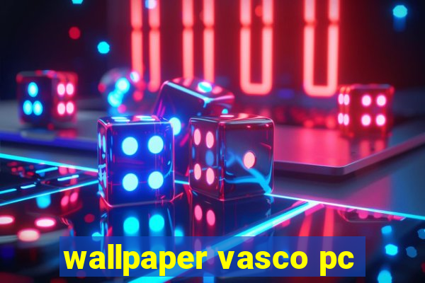 wallpaper vasco pc