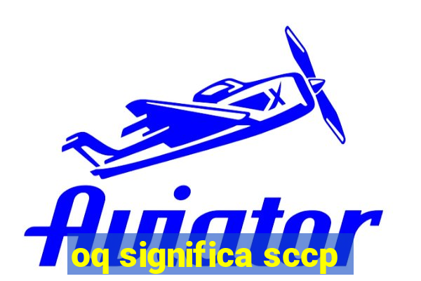 oq significa sccp