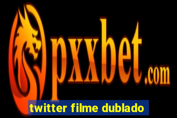 twitter filme dublado