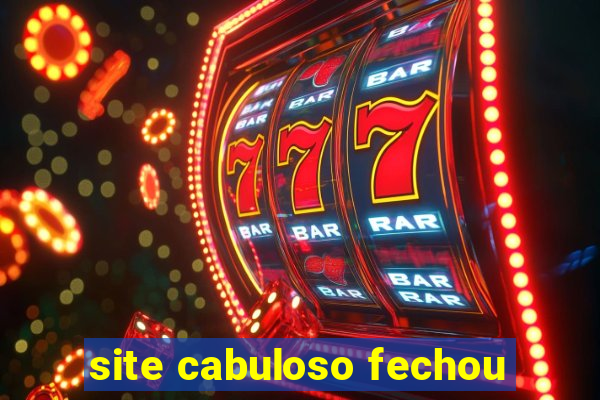 site cabuloso fechou