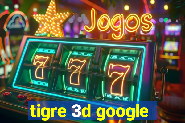 tigre 3d google