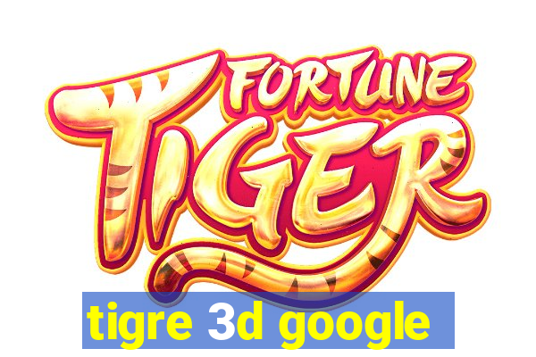 tigre 3d google