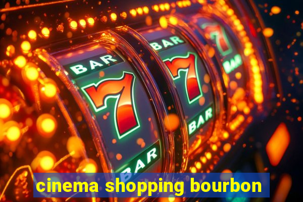 cinema shopping bourbon