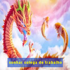 sonhar colega de trabalho