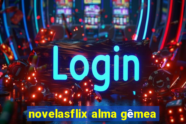 novelasflix alma gêmea