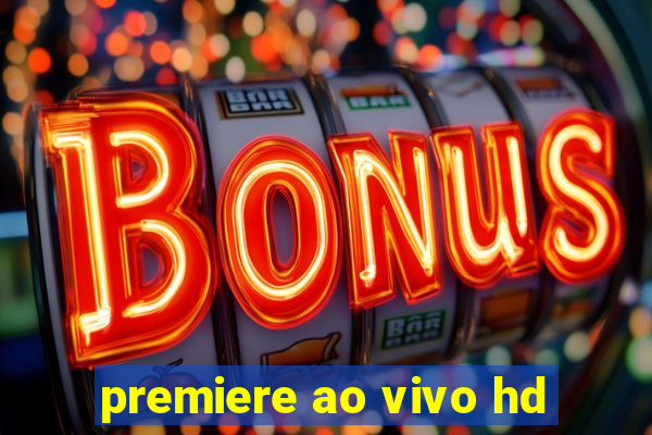 premiere ao vivo hd