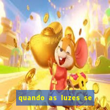 quando as luzes se apagam redecanais