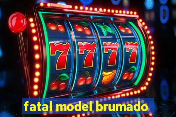 fatal model brumado