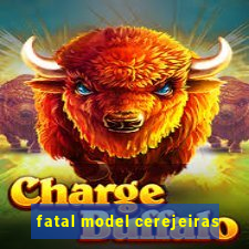 fatal model cerejeiras